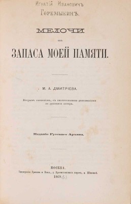 Дмитриев М.А. Мелочи из запаса моей памяти. Вторым тиснением, с значительными дополнениями по рукописи автора. М.: Русский архив; Тип. Грачева и Комп., 1869